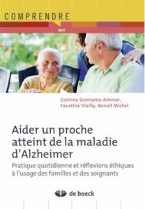 Bien vivre auprès d'un proche atteint de la maladie d'Alzheimer. Outils et réflexions éthiques à l'u - Ammar Corine - Viailly Faustine - Michel Benoît -