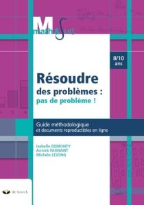 Résoudre des problèmes : pas de problème ! Guide méthodologique et documents reproductibles en ligne - Fagnant Annick - Demonty Isabelle - Lejong Michèle