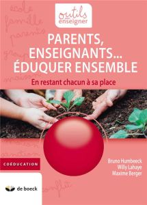 Parents, enseignants... éduquer ensemble. En restant chacun à sa place - Humbeeck Bruno - Lahaye Willy - Berger Maxime