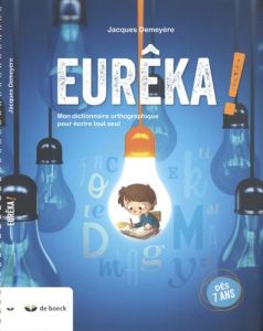 Eurêka ! Mon dictionnaire orthographique pour écrire tout seul - Demeyère Jacques