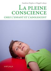 La pleine conscience chez l'enfant et l'adolescent - Deplus Sandrine - Lahaye Magali - Thômé Chloé - Wo