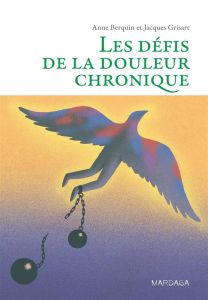 Les défis de la douleur chronique - Berquin Anne - Grisart Jacques - Le Breton David