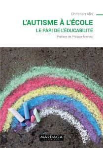 L'autisme à l'école. Le pari de l'éducabilité - Alin Christian - Meirieu Philippe