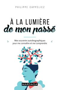 A la lumière de mon passé. Mes souvenirs autobiographiques pour me connaître et me comprendre - Cappeliez Philippe