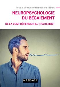 Neuropsychologie du bégaiement - Piérart Bernadette - Bosshardt Hans-Georg