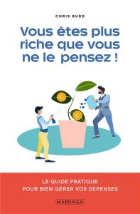 Vous êtes plus riche que vous ne le pensez ! Le guide pratique pour bien gérer vos dépenses - Budd Chris - Mol Elisabeth - Badiqué Elena