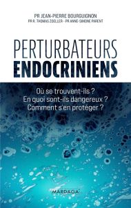 Perturbateurs endocriniens. Où se trouvent-ils ? En quoi sont-ils dangereux ? Comment s'en protéger - Bourguignon Jean-Pierre - Zoeller R. Thomas - Pare