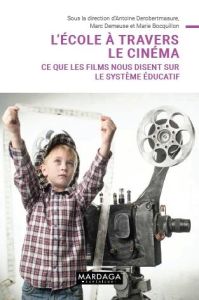 L'école à travers le cinéma. Ce que les films nous disent sur le système éducatif - Derobertmasure Antoine - Demeuse Marc - Bocquillon