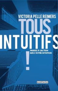 Tous intuitifs ! L'intuition, l'âme de la performance - Pellé Reimers Victoria - Lajous Olivier