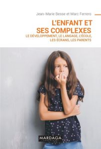 L'enfant et ses complexes. Le développement, le langage, l'école, les écrans, les parents - Ferrero Marc - Besse Jean-Marie