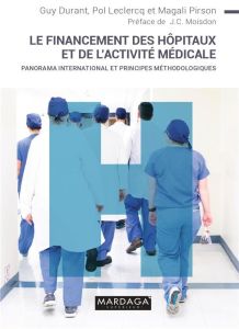 Le financement des hôpitaux et de l'activité médicale. Panorama international et principes méthodolo - Durant Guy - Leclercq Pol - Pirson Magali - Moisdo