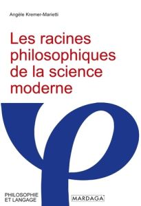 Les racines philosophiques de la science moderne - Kremer-Marietti Angèle