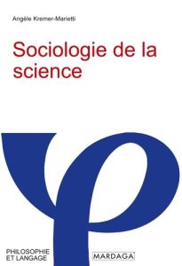 Sociologie de la science - Kremer-Marietti Angèle