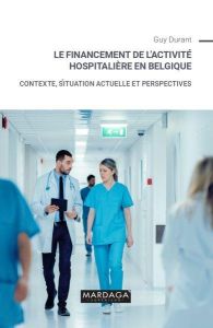 Le financement de l'activité hospitalière en Belgique. Contexte, situation actuelle et perspectives - Durant Guy