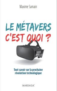 Le métavers, c'est quoi ? Tout savoir sur la prochaine révolution technologique - Samain Maxime - Tessier Vincent