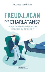 Freud et Lacan : des charlatans ? La psychanalyse a-t-elle encore une place au 21e siècle ? 2e éditi - Van Rillaer Jacques