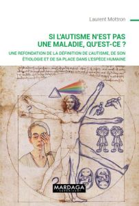 Si l’autisme n’est pas une maladie, qu’est-ce ? Une refondation de la définition de l'autisme, de so - Mottron Laurent