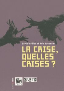 La crise, quelles crises ? - Toussaint Eric - Millet Damien