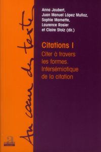 Citations. Volume 1, Citer à travers les formes - Intersémiotique de la citation - Jaubert Anna - López Muñoz Juan-Manuel - Marnette