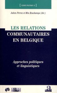 Les relations communautaires en Belgique. Approches politiques et linguistiques - Perrez Julien - Reuchamps Min