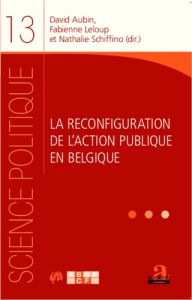 La reconfiguration de l'action publique en Belgique - Aubin David - Leloup Fabienne - Schiffino Nathalie