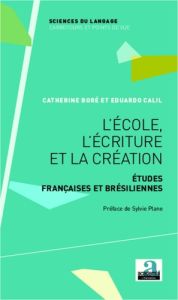 L'école, l'écriture et la création. Etudes françaises et brésiliennes - Boré Catherine - Calil Eduardo