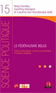 Le fédéralisme belge. Enjeux institutionnels, acteurs socio-politiques et opinions publiques - Dandoy Regis - Matagne Geoffroy - Van Wynsberghe C