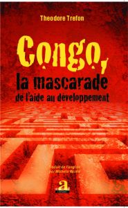 Congo, la mascarade de l'aide au développement - Trefon Theodore - Raimo Michela