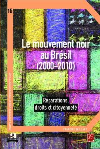 Le mouvement noir au Brésil (2000-2010). Réparations, droits et citoyenneté - Saillant Francine