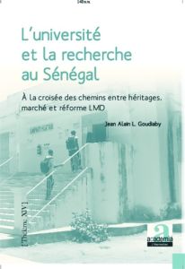 L'université et la recherche au Sénégal. A la croisée des chemins entre héritages, marché et réforme - Goudiaby Jean-Alain