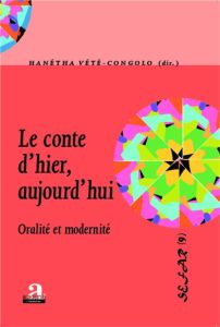 Le conte d'hier, aujourd'hui. Oralité et modernité - Vété-Congolo Hanétha