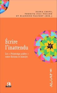 Ecrire l'inattendu. Les "Printemps arabes" entre fictions et histoire - Chiti Elena - Fili-Tullon Touriya - Valfort Blandi