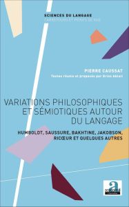 Variations philosophiques et sémiotiques autour du langage. Humboldt, Saussure, Bakhtine, Jakobson, - Caussat Pierre - Ablali Driss