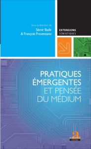 Pratiques émergentes et pensée du médium - Badir Sémir - Provenzano François