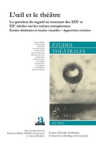 Etudes théâtrales N° 65/2016 : L'oeil et le théâtre. La question du regard au tournant des XIXe et X - Baillet Florence - Losco-Lena Mireille - Rykner Ar