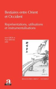 Bestiaires entre Orient et Occident. Représentations, utilisations et instrumentalisations - Gros Ivan - Servais Paul