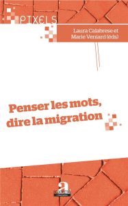 Penser les mots, dire la migration - Calabrese Laura - Veniard Marie