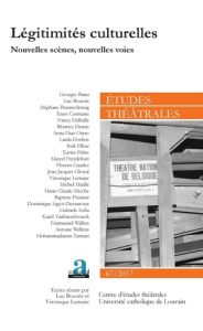 Etudes théâtrales N° 67/2017 : Légitimités culturelles. Nouvelles scènes, nouvelles voies - Boucris Luc - Lemaire Véronique