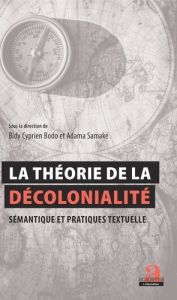 La théorie de la décolonialité. Sémantique et pratiques textuelles - Bodo Bidy Cyprien - Samaké Adama