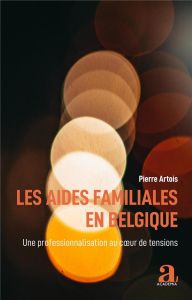 Les aides familiales en Belgique. Une professionnalisation au coeur de tensions - Artois Pierre