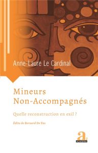 Mineurs non-accompagnés. Quelle reconstruction en exil ? - Le Cardinal Anne-Laure - De Vos Bernard