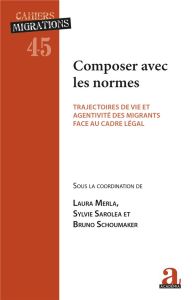 Composer avec les normes. Trajectoires de vie et agentivité des migrants face au cadre légal - Merla Laura - Saroléa Sylvie - Schoumaker Bruno