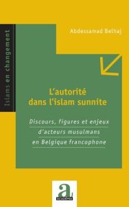 L'autorité dans l'islam sunnite. Discours, figures et enjeux d'acteurs musulmans en Belgique francop - Belhaj Abdessamad