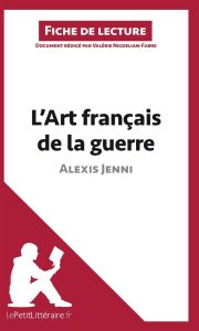 L'art français de la guerre d'Alexis Jenni. Fiche de lecture - Nigdélian-Fabre Valérie