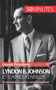 Lyndon B. Johnson et l'après Kennedy. Un président en guerre contre la pauvreté - Convard Quentin