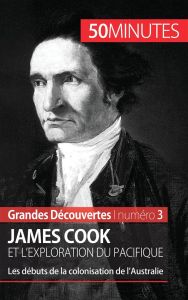 James Cook et l'exploration du Pacifique. Les débuts de la colonisation de l'Australie - Parmentier Romain