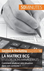 La matrice BCG et les décisions managériales. Comment analyser une situation dans son contexte ? - del Marmol Thomas