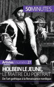 Holbein le jeune, le maître du portrait. De l'art gothique à la Renaissance nordique - Muller Céline