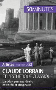 Claude Lorrain et l'esthétique classique. L'art du « paysage idéal », entre réel et imaginaire - Sgalbiero Tatiana