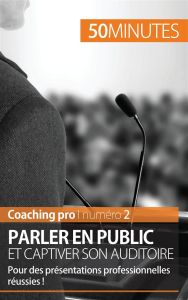 Parler en public et captiver son auditoire. Pour des présentations professionnelles réussies ! - Martin Nicolas